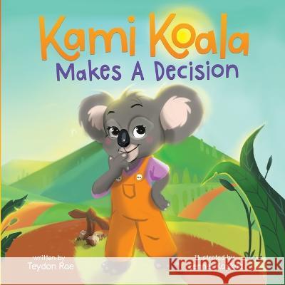 Kami Koala Makes A Decision: A Decision Making Book for Kids Ages 4-8 Teydon Rae, Cennet Kapkac, Bobbie Hinman 9781732390669 Sunny G Publishing