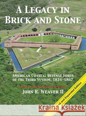 A Legacy in Brick and Stone: American Coast Defense Forts of the Third System, 1816-1867 John R. Weaver 9781732391611 McGovern Publishing