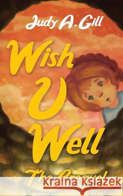 Wish U Well: The Prequel Judy a. Gill 9781732393608 Not Avail