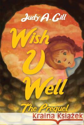 Wish U Well: The Prequel Judy A. Gill 9781732393615 Judy A. Gill