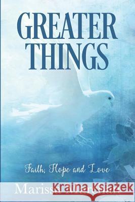 Greater Things: Faith, Hope, & Love Marissa Marchan 9781732397200