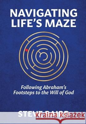 Navigating Life's Maze Steve Baird 9781732397965