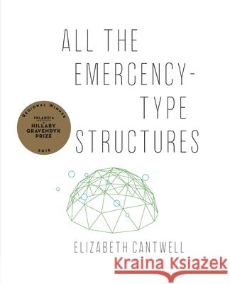 All the Emergency-Type Structures Elizabeth Cantwell 9781732403260 Inlandia Institute