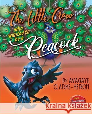 The Little Crow Who Wanted To Be A Peacock Avagaye Clarke-Heron 9781732403451 Inspire Publications