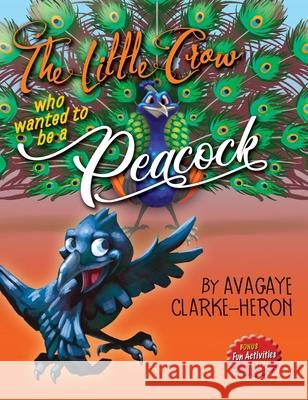 The Little Crow Who Wanted to Be A Peacock Avagaye Clarke-Heron 9781732403468 Inspire Publications