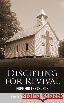 Discipling for Revival: Hope for the Church Charles R. Solomon 9781732404205