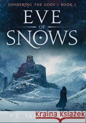 Eve of Snows: Sundering the Gods Book One L. James Rice 9781732408326 L. James Rice
