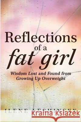 Reflections of a Fat Girl Ilene Leshinsky 9781732411562