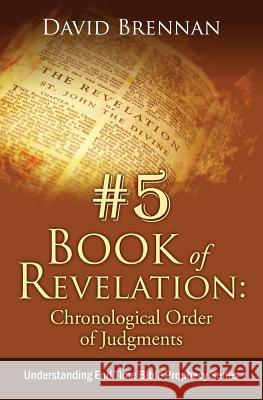 # 5: Book of Revelation: Chronological Order of Judgments: Understanding End Time Bible Prophecy David J John 9781732413511