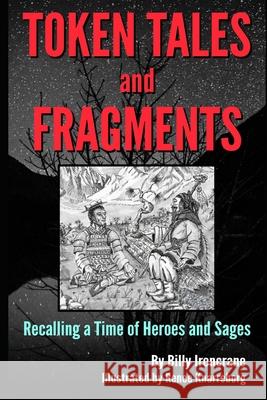 Token Tales and Fragments: Recalling a Time of Heroes and Sages Billy Ironcrane, Renee Knarreborg 9781732415447