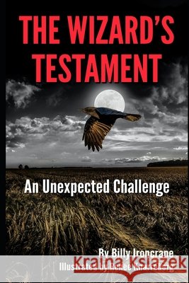 The Wizard's Testament: An Unexpected Challenge Billy Ironcrane, Renee Knarreborg 9781732415461