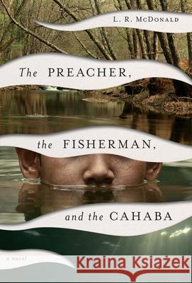 The Preacher, the Fisherman, and the Cahaba L. R. McDonald 9781732416369 Natchoo Press