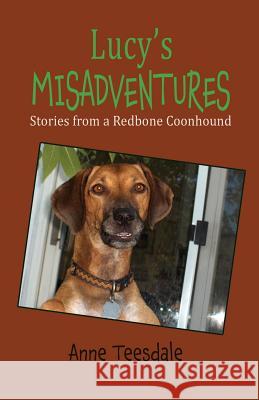 Lucy's Misadventures: Stories from a Redbone Coonhound Anne Teesdale 9781732419407 Sucker Creek Press