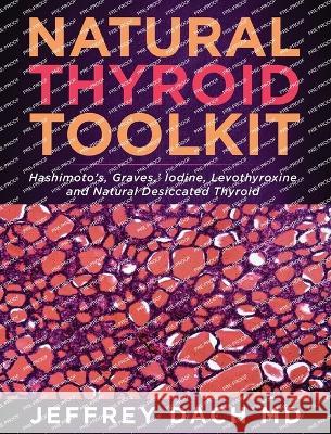 Natural Thyroid Toolkit: Hashimoto's, Graves, ' Iodine and Natural Desiccated Thyroid Jeffrey Dach 9781732421042 Medical Muse Press