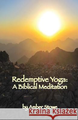 Redemptive Yoga: A Biblical Meditation Amber Lorraine Stowe 9781732423749