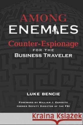 Among Enemies: Counter-Espionage for the Business Traveler William J. Esposito Luke Bencie 9781732429727 Security Management International