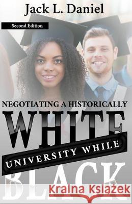 Negotiating a Historically White University While Black Jack L. Daniel 9781732433915