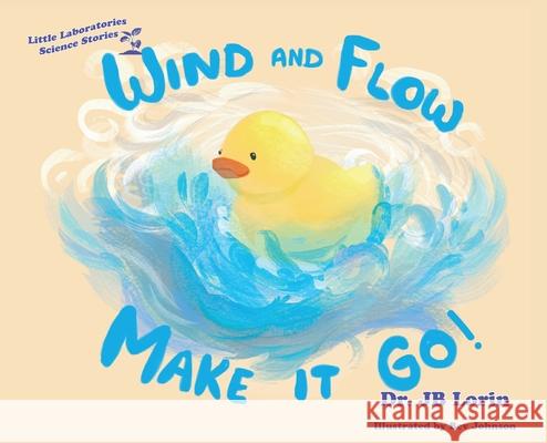 Wind and Flow Make it Go! Jb Lorin Johnson Bev 9781732434103 Early Science Publishing