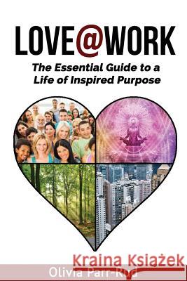Love@work: The Essential Guide to a Life of Inspired Purpose Parr-Rud Olivia 9781732435209 Love Brigade