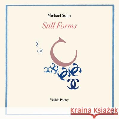 Still Forms: Visible Poetry Michael Sohn 9781732436978 Wet Cement Press