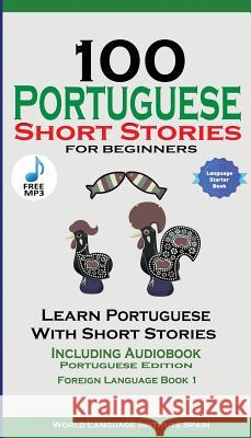 100 Portuguese Short Stories for Beginners Learn Portuguese with Stories with Audio: Portuguese Edition Foreign Language Book 1 Spain, World Language Institute 9781732438149 Christian Stahl