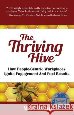 The Thriving Hive: How People-Centric Workplaces Ignite Engagement and Fuel Results Mari Ryan 9781732441002 Pequossette Press