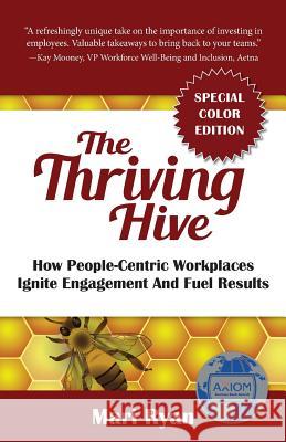 The Thriving Hive: SPECIAL COLOR EDITION: How People-Centric Workplaces Ignite Engagement and Fuel Results Ryan, Mari 9781732441019 Pequossette Press
