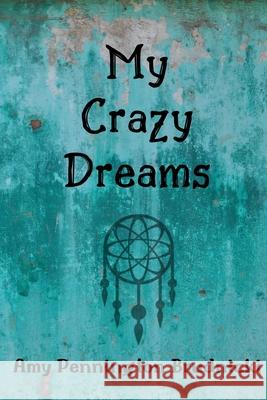 My Crazy Dreams Amy Pennington Brudnicki 9781732442863 Amy Brudnicki