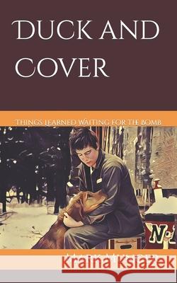 Duck and Cover: Things Learned Waiting for the Bomb Mark Munger 9781732443426