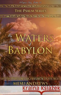 By the Waters of Babylon: A Captive's Song - Psalm 137 Andrews Mesu 9781732443617 McPherson Publishing