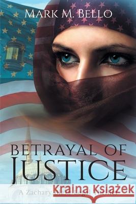 Betrayal of Justice Mark M Bello 9781732447189 8grand Publications