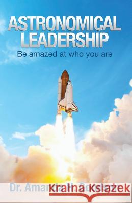 Astronomical Leadership: Be amazed at who you are Amanda H. Goodson 9781732447448