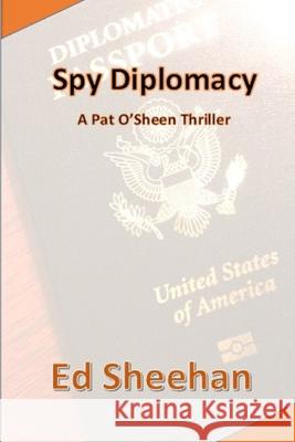 Spy Diplomacy: A Pat O'Sheen Thriller Ed Sheehan 9781732448537 R. R. Bowker