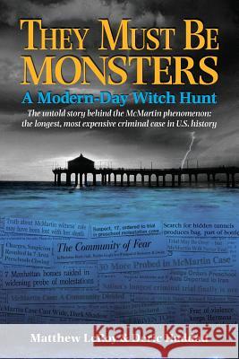They Must Be Monsters: A Modern-Day Witch Hunt - The untold story of the McMartin Phenomenon: the longest, most expensive criminal case in U. Leroy, Matthew 9781732448902 Manor Publishing House