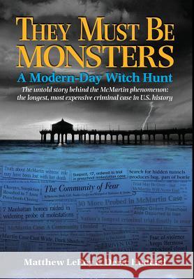 They Must Be Monsters: A Modern-Day Witch Hunt The untold story behind the McMartin phenomenon: the longest, most expensive criminal case in U.S. history Matthew Leroy, Deric Haddad 9781732448926 Manor Publishing House