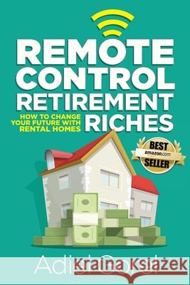 Remote Control Retirement Riches: How to Change Your Future with Rental Homes Adiel Gorel 9781732449466 Progress Press Company