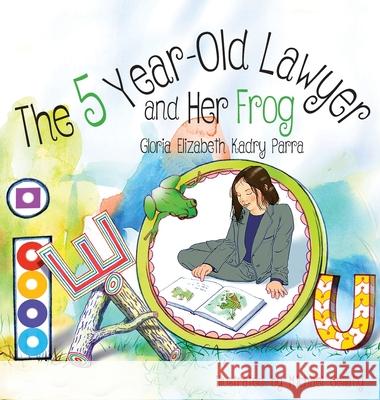 The 5 Year-Old Lawyer and Her Frog Gloria Elizabeth Kadry Parra, Glen Edelstein, Michael Gellatly 9781732451193