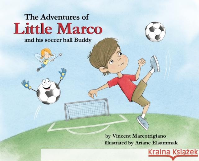 The Adventures of Little Marco and His Soccer Ball Buddy Vincent Marcotrigiano Ariane Elsammak 9781732451605 Vincent Marcotrigiano