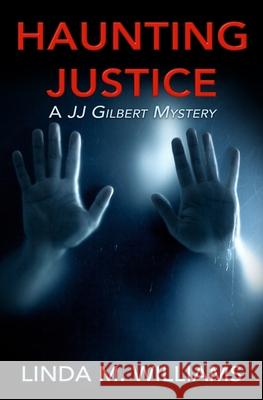 Haunting Justice: A JJ Gilbert Mystery Linda M. Williams 9781732455023 Linda M. Williams