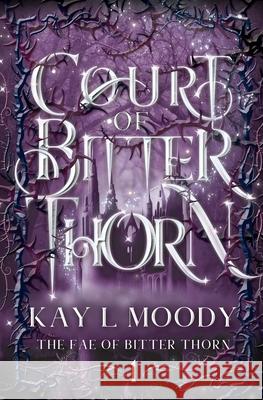 Court of Bitter Thorn Moody, Kay L. 9781732458888 LIGHTNING SOURCE UK LTD