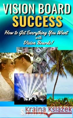 Vision Board Success: How To Get Everything You Want With Vision Boards! Howe, S. F. 9781732459113 Diamond Star Press