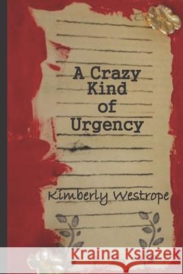 A Crazy Kind of Urgency Kimberly Westrope 9781732459816