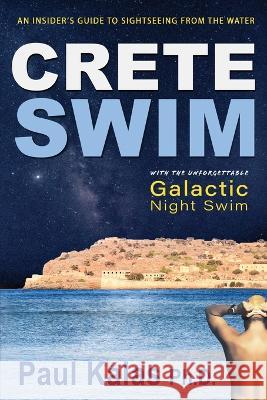 Crete Swim: An insider's guide to sightseeing from the water Paul Kalas   9781732463189 New Terra Press