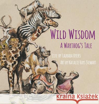 Wild Wisdom: A Warthog's Tale Laurada Byers Natalie H. Stewart Stewart Williams 9781732466500 Warthog Productions
