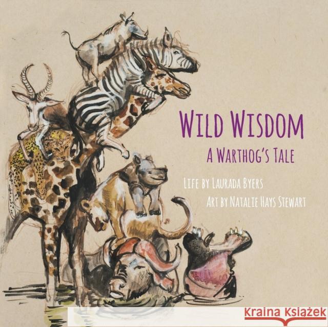 Wild Wisdom: A Warthog's Tale Laurada Byers Natalie Hays Stewart Stewart Williams 9781732466517 Warthog Productions