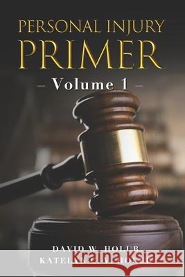 Personal Injury Primer: Volume 1 Katelyn C. V. Holub David W. Holub 9781732468252 Anspach Media