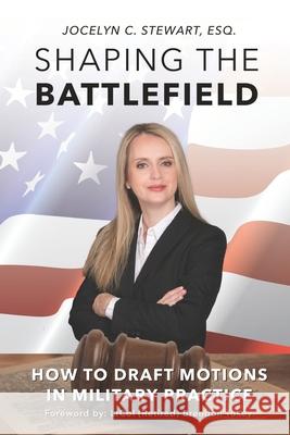 Shaping The Battlefield: How To Draft Motions in Military Practice Brendon Tukey Jocelyn C. Stewart 9781732468269