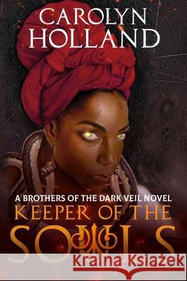 Keeper of the Souls: A Brothers of the Dark Veil Novel - Book III Carolyn Holland 9781732469365 Behind the Dark Veil LLC