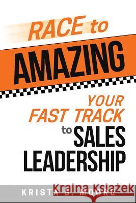 Race To Amazing: Your Fast Track to Sales Leadership Moore, Krista S. 9781732469402 K. Coaching Inc.