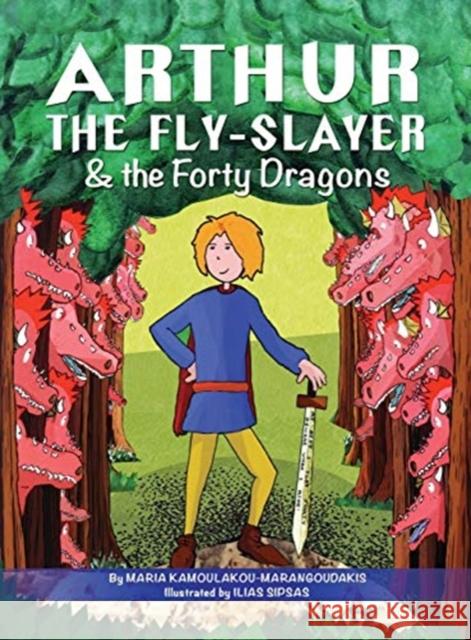 Arthur the Fly-Slayer & the Forty Dragons Maria Kamoulakou-Marangoudakis Ilias Sipsas 9781732475830 Little Centaur Press